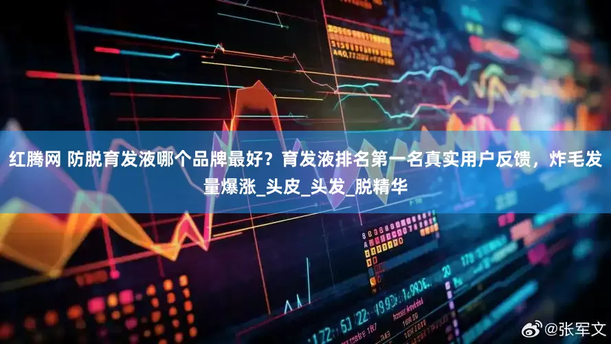 红腾网 防脱育发液哪个品牌最好？育发液排名第一名真实用户反馈，炸毛发量爆涨_头皮_头发_脱精华