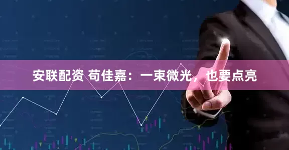 安联配资 苟佳嘉:一束微光,也要点亮